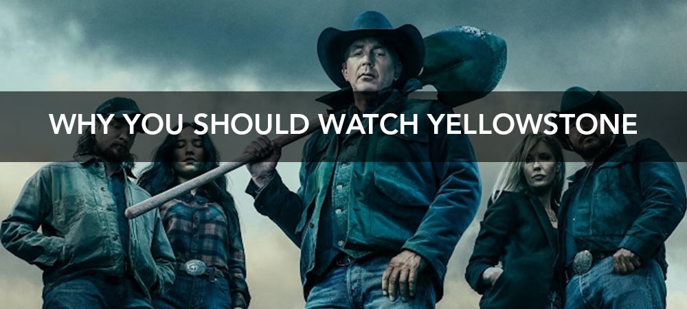 Yellowstone - Why You Need To Watch It!
