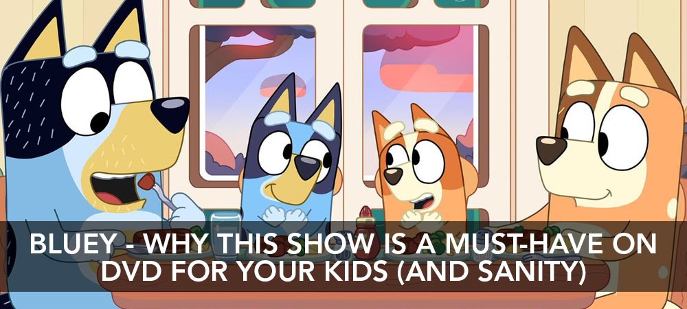 Bluey - Why This Show Is A Must Have on DVD For Your Kids (And Your Sanity)