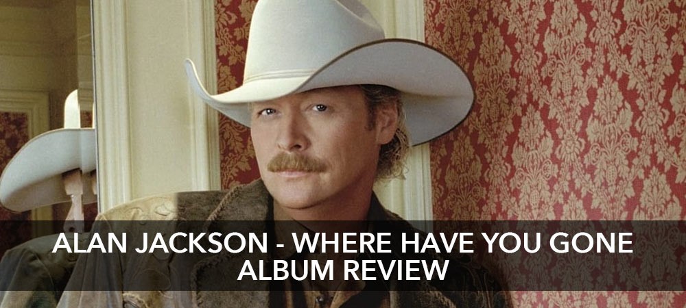 Alan Jackson - Where Have You Gone Album Review