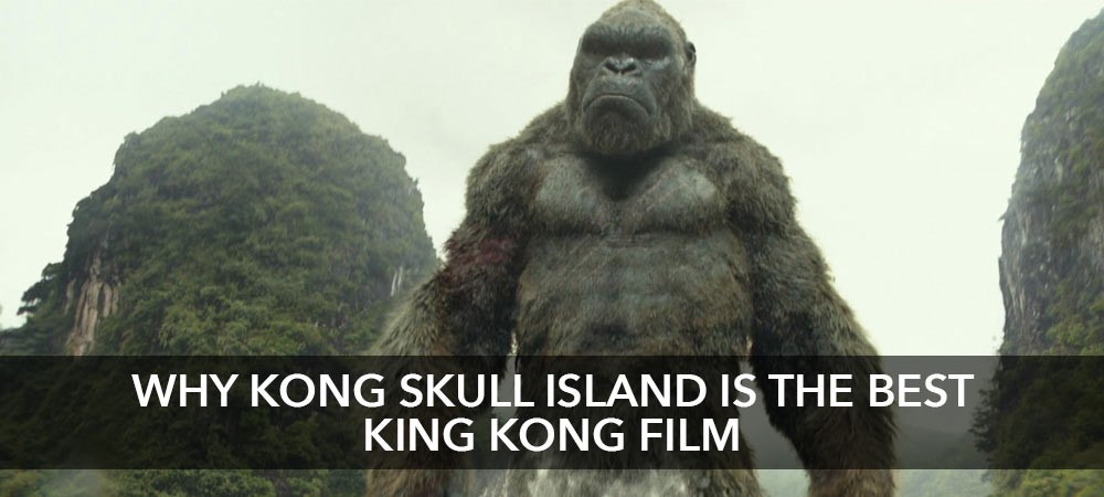 Why Kong: Skull Island is the best King Kong film