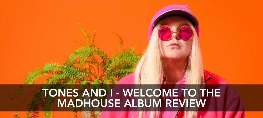 Tones And I - Welcome To The Madhouse Album Review