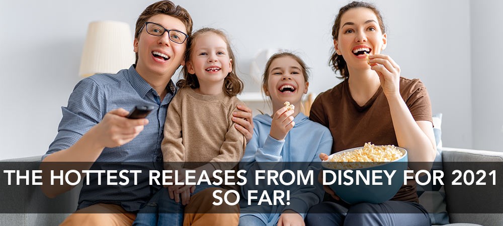 The Hottest Releases From Disney In 2021.. So Far!