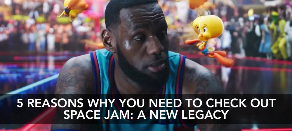 5 Reasons Why You Need To Check Out Space Jam: A New Legacy