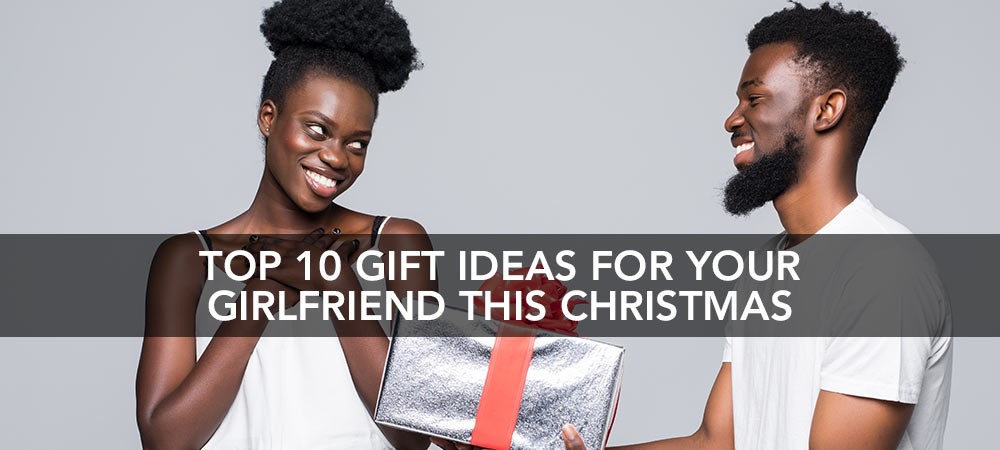 Top 10 Gift Ideas For Your Girlfriend This Christmas