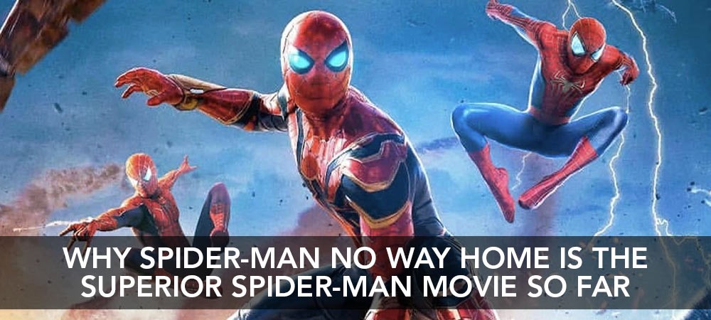 Why Spider-Man No Way Home Is The Superior Spider-Man Movie So Far