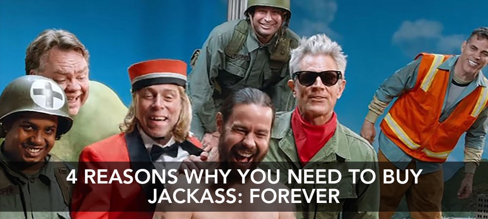 4 Reasons Why You Need To Buy Jackass Forever