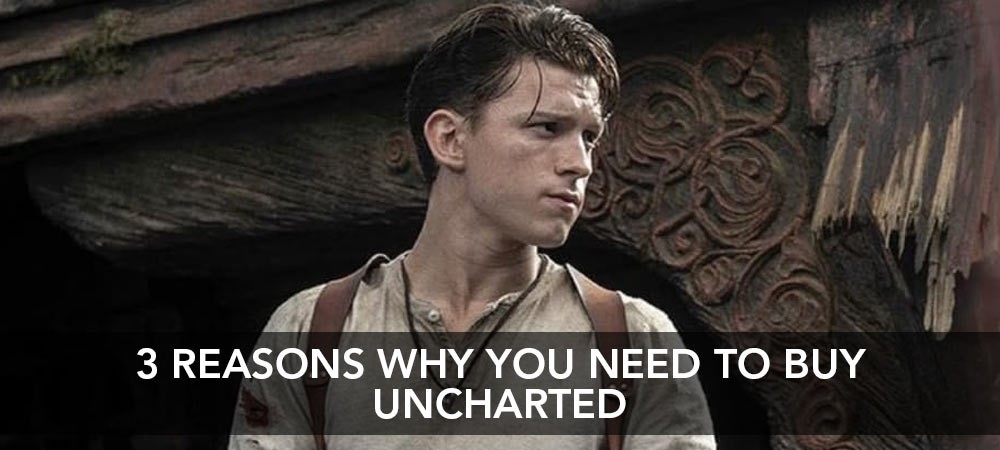 3 Reasons Why You Need To Buy Uncharted