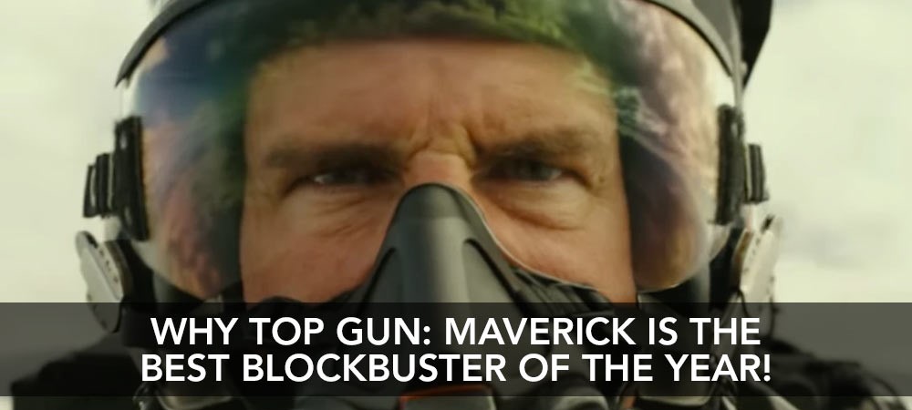 Why Top Gun Maverick is the best blockbuster of the year!