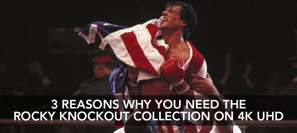 3 Reasons Why You Need The Rocky Knockout Collection on 4K UHD