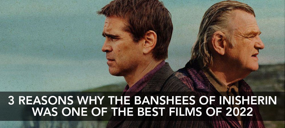 3 Reasons Why The Banshees of Inisherin was one of best of 2022!
