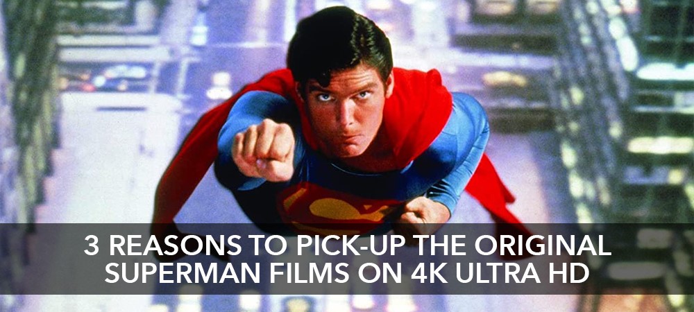 3 Reasons to pick-up the original Superman films on 4K Ultra HD