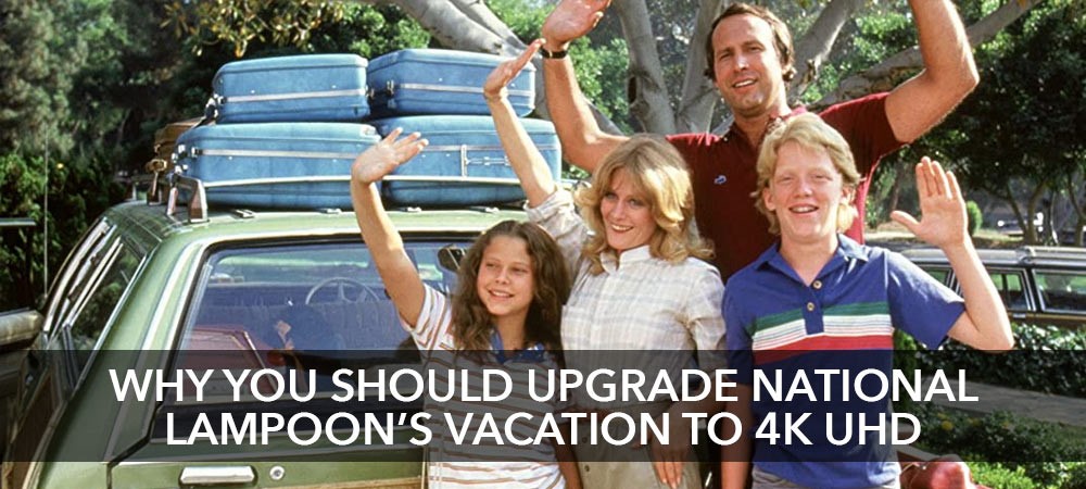 Why you should upgrade to Vacation on 4K Ultra HD today!