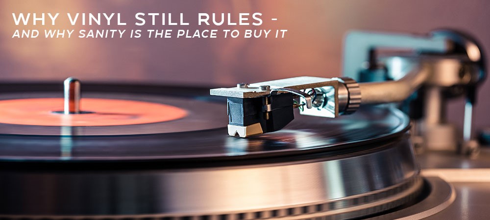 Why Vinyl Still Rules — and Why Sanity is the Place to Buy It