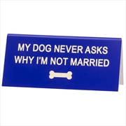 Buy Desk Sign Small - My Dog Never Asks (Blue)