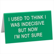 Buy Desk Sign Large - Now I'M Not Sure (Green)