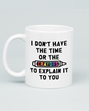 Buy I Dont Have The Time Or The Crayons Mug