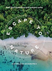 Buy Escape To Nature: Visit 75 Of Australia's Best National Parks