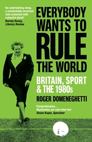 Buy Everybody Wants to Rule the World: Britain, Sport and the 1980s