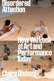 Buy Disordered Attention: How We Look At Art And Performance Today