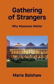 Buy Gathering of Strangers: Why Museums Matter