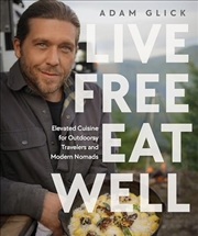 Buy Live Free, Eat Well: Elevated Cuisine for Outdoorsy Travelers and Modern Nomads