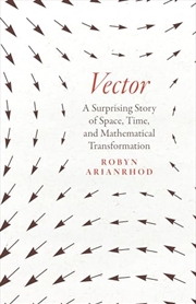 Buy Vector: A Surprising Story Of Space, Time, And Mathematical Transformation