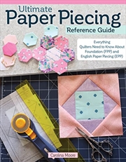 Buy Ultimate Paper Piecing Reference Guide: Everything Quilters Need To Know About Foundation (Fpp) And