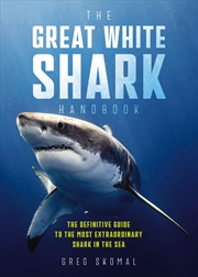 Buy The Great White Shark Handbook: The Definitive Guide To The Most Extraordinary Shark In The Sea