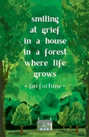 Buy Smiling At Grief In A House In A Forest Where Life Grows