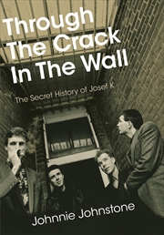 Buy Through The Crack In The Wall: The Secret History Of Josef K