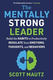 Buy The Mentally Strong Leader: Build The Habits To Productively Regulate Your Emotions, Thoughts, And B
