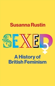 Buy Sexed: A History Of British Feminism