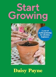 Buy Start Growing: A Year Of Joyful Gardening Projects For Beginners