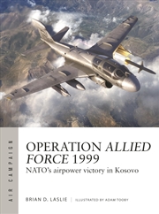 Buy Operation Allied Force 1999: Nato'S Airpower Victory In Kosovo (Air Campaign, 45)