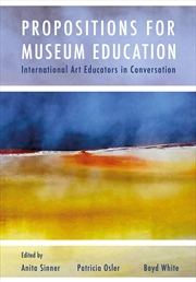 Buy Propositions For Museum Education: International Art Educators In Conversation (Ib - Artwork Scholar