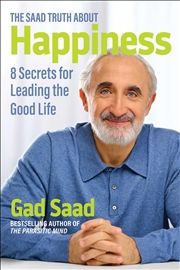 Buy The Saad Truth About Happiness: 8 Secrets For Leading The Good Life
