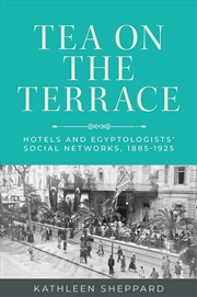 Buy Tea On The Terrace: Hotels And Egyptologists’ Social Networks, 1885–1925