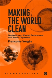 Buy Making The World Clean: Wasted Lives, Wasted Environment, And Racial Capitalism (Goldsmiths Press /
