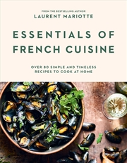 Buy Essentials of French Cuisine: Over 80 Simple and Timeless Recipes to Cook at Home