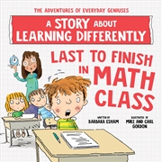 Buy Last to Finish in Math Class: A Story about Learning Differently (The Adventures of Everyday Geniuse