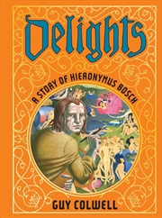 Buy Delights: A Story Of Hieronymus Bosch