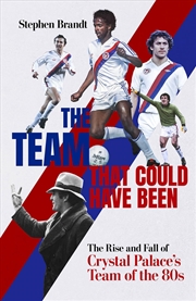 Buy The Team That Could Have Been: The Rise And Fall Of Crystal Palace'S Team Of The 80's