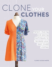 Buy Clone Your Clothes: Remake Your Favourite Clothes Without Deconstructing Them