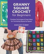 Buy Granny Square Crochet For Beginners: Timeless Techniques And Fresh Ideas For Crocheting Square By Sq