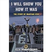 Buy I Will Show You How It Was: The Story Of Wartime Kyiv