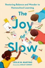 Buy The Joy Of Slow : Restoring Balance And Wonder To Homeschool Learning