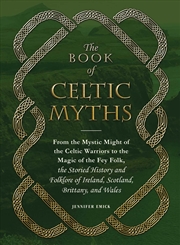 Buy The Book Of Celtic Myths: From The Mystic Might Of The Celtic Warriors To The Magic Of The Fey Folk,