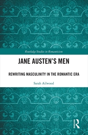 Buy Jane Austen'S Men: Rewriting Masculinity In The Romantic Era (Routledge Studies In Romanticism)