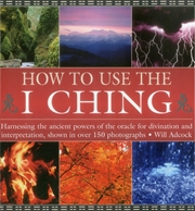 Buy How To Use The I Ching: Harnessing The Ancient Powers Of The Oracle For Divination And Interpretatio