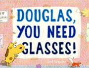 Buy Douglas, You Need Glasses!